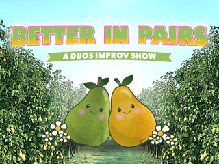 Better in Pairs – A Duos Improv Show Better in Pairs – A Duos Improv Show