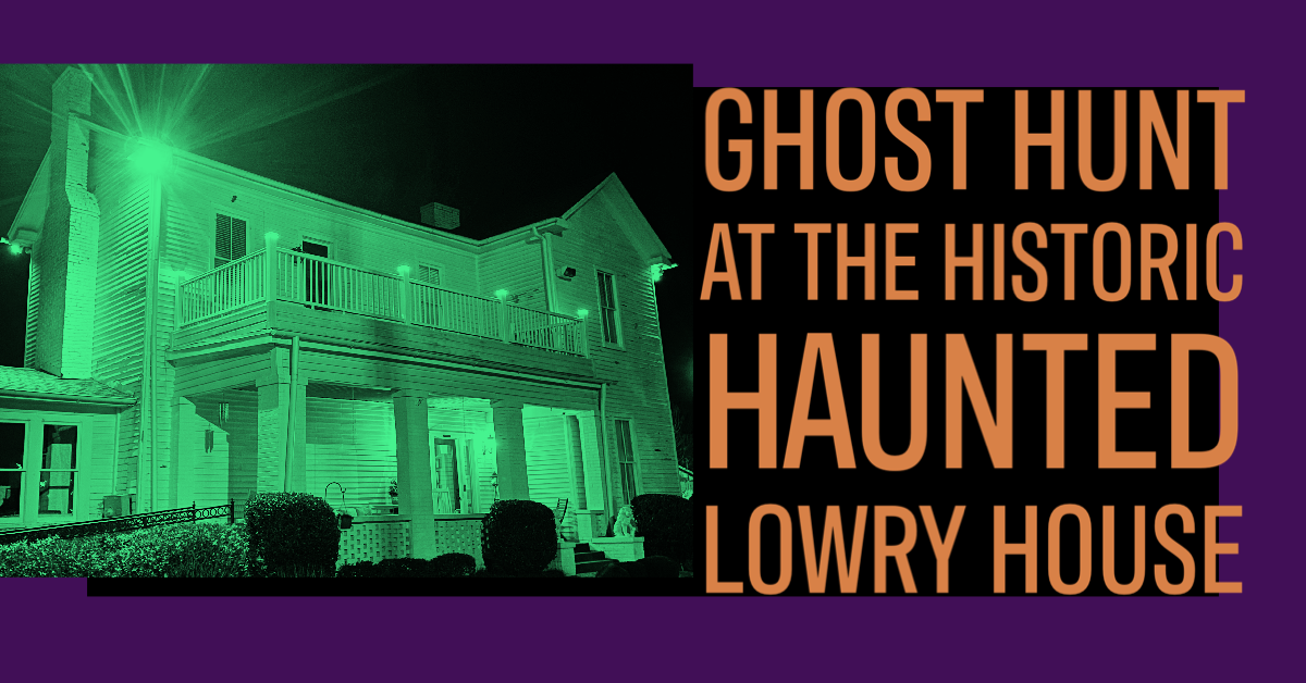 Real Interactive Paranormal Ghost Hunt at Huntsville’s 1800’s Historic Lowry House Real Interactive Paranormal Ghost Hunt at Huntsville’s 1800’s Historic Lowry House